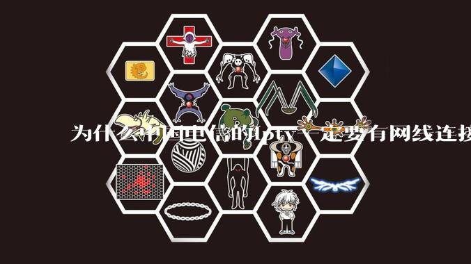 为什么中国电信的iptv一定要有网线连接！？