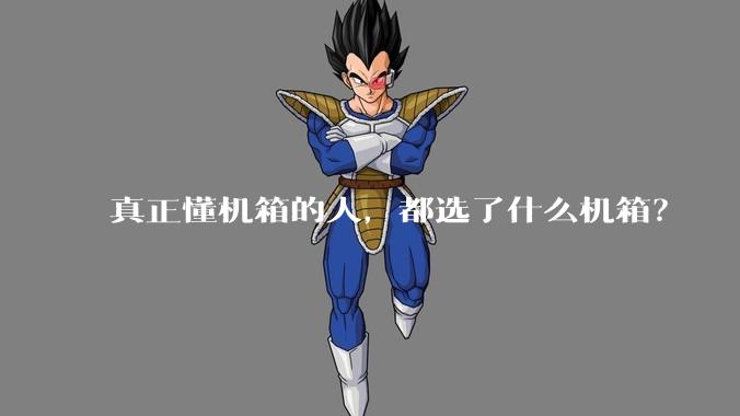 真正懂机箱的人，都选了什么机箱？